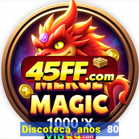 Discoteca anos 80 internacional sua musica
